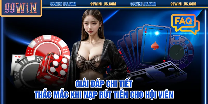 Giải đáp chi tiết thắc mắc khi nạp rút tiền cho hội viên